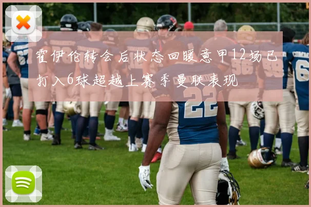 霍伊伦转会后状态回暖意甲12场已打入6球超越上赛季曼联表现