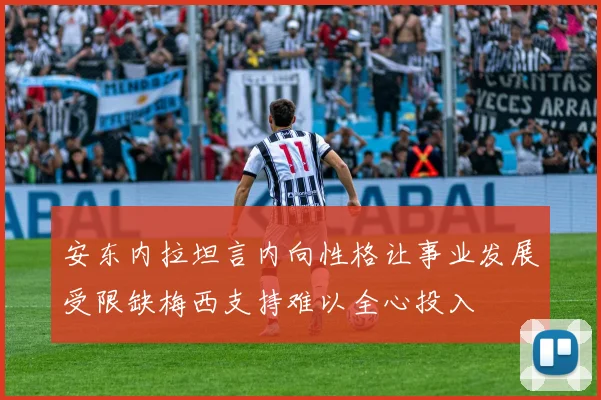安东内拉坦言内向性格让事业发展受限缺梅西支持难以全心投入