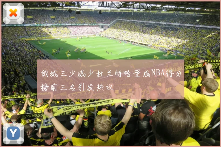 俄城三少威少杜兰特哈登成NBA得分榜前三名引发热议